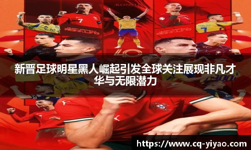 新晋足球明星黑人崛起引发全球关注展现非凡才华与无限潜力