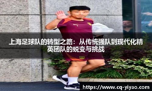 上海足球队的转型之路：从传统强队到现代化精英团队的蜕变与挑战